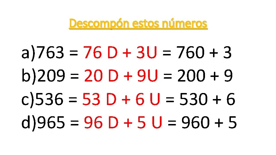 Descompón estos números a)763 = 76 D + 3 U = 760 + 3