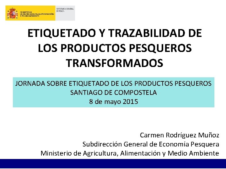 ETIQUETADO Y TRAZABILIDAD DE LOS PRODUCTOS PESQUEROS TRANSFORMADOS JORNADA SOBRE ETIQUETADO DE LOS PRODUCTOS