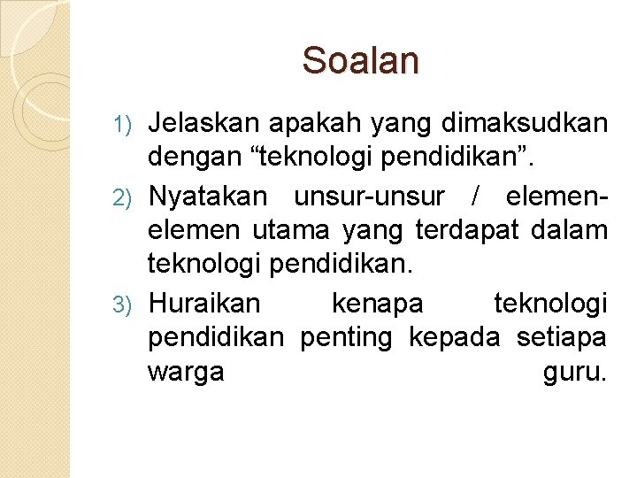 Soalan Jelaskan apakah yang dimaksudkan dengan “teknologi pendidikan”. 2) Nyatakan unsur-unsur / elemen utama