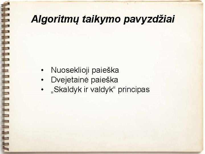 Algoritmų taikymo pavyzdžiai • Nuoseklioji paieška • Dvejetainė paieška • „Skaldyk ir valdyk“ principas