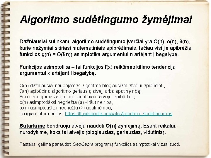 Algoritmo sudėtingumo žymėjimai Dažniausiai sutinkami algoritmo sudėtingumo įverčiai yra O(n), o(n), θ(n), kurie nežymiai