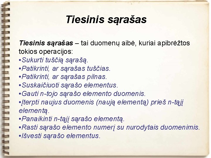 Tiesinis sąrašas – tai duomenų aibė, kuriai apibrėžtos tokios operacijos: • Sukurti tuščią sąrašą.