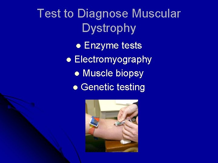 Test to Diagnose Muscular Dystrophy Enzyme tests l Electromyography l Muscle biopsy l Genetic
