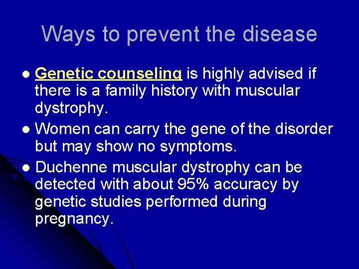 Ways to prevent the disease Genetic counseling is highly advised if there is a