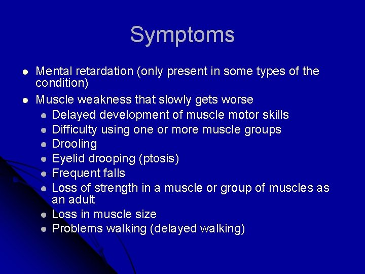 Symptoms l l Mental retardation (only present in some types of the condition) Muscle