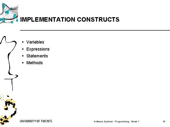 IMPLEMENTATION CONSTRUCTS § Variables § Expressions § Statements § Methods Software Systems - Programming