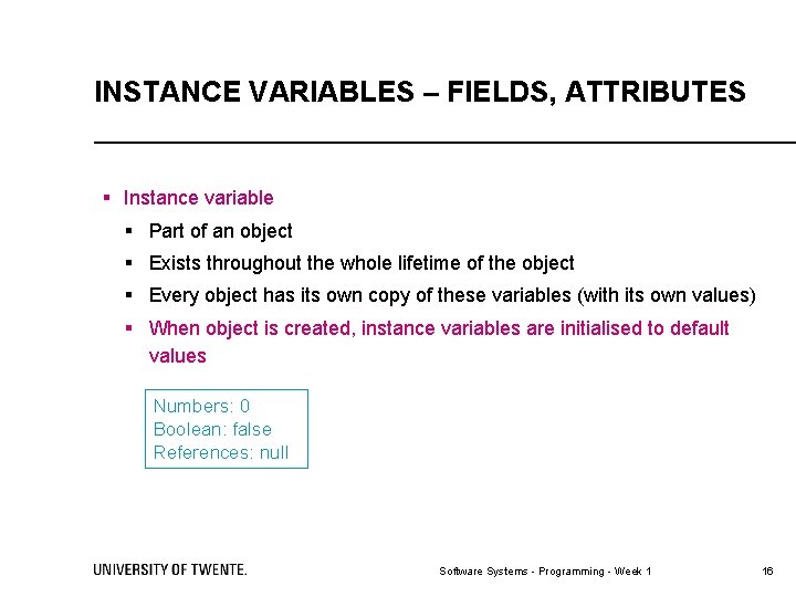 INSTANCE VARIABLES – FIELDS, ATTRIBUTES § Instance variable § Part of an object §