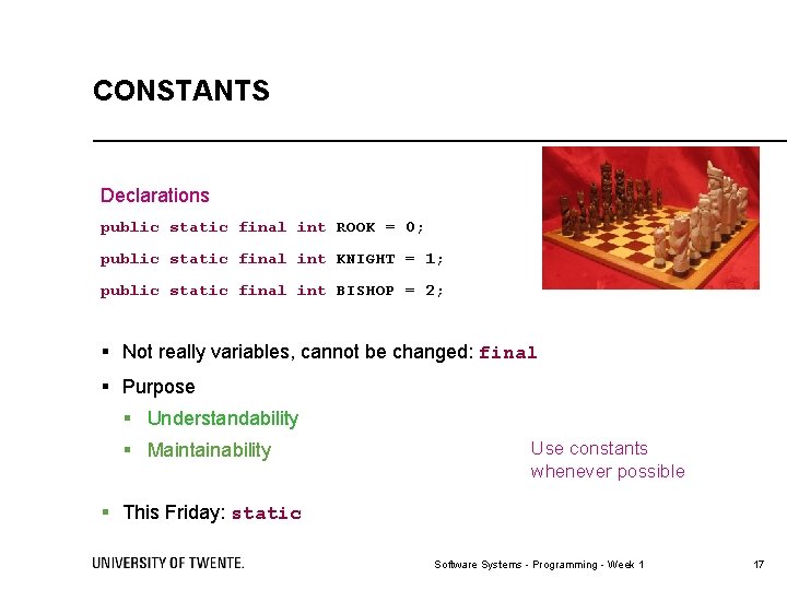 CONSTANTS Declarations public static final int ROOK = 0; public static final int KNIGHT