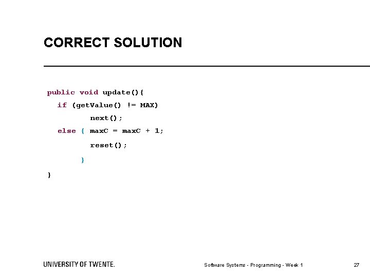 CORRECT SOLUTION public void update(){ if (get. Value() != MAX) next(); else { max.