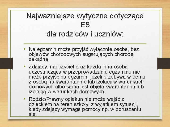 Najważniejsze wytyczne dotyczące E 8 dla rodziców i uczniów: • Na egzamin może przyjść