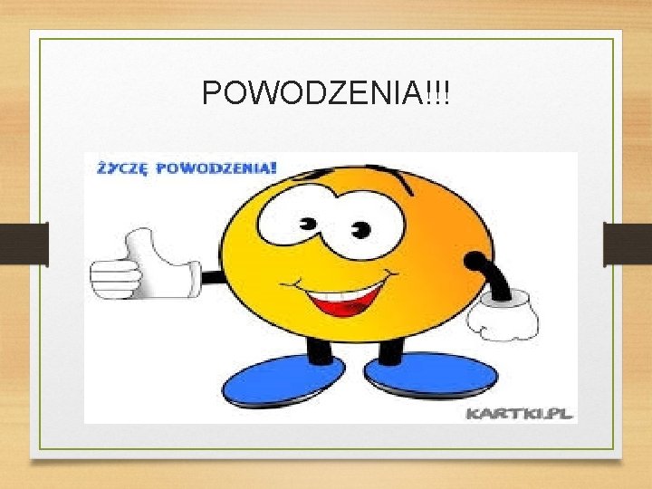 POWODZENIA!!! 