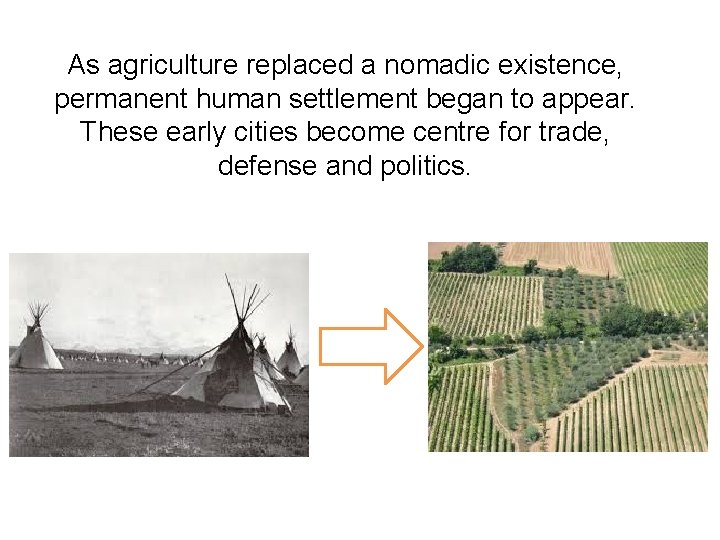 As agriculture replaced a nomadic existence, permanent human settlement began to appear. These early