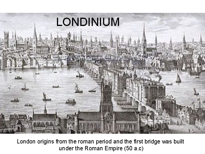 LONDINIUM London origins from the roman period and the first bridge was built under