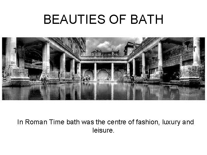 BEAUTIES OF BATH In Roman Time bath was the centre of fashion, luxury and