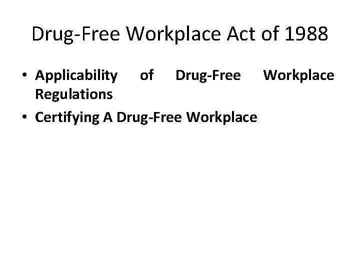 Drug-Free Workplace Act of 1988 • Applicability of Drug-Free Workplace Regulations • Certifying A