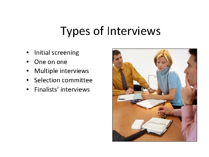 Types of Interviews • • • Initial screening One on one Multiple interviews Selection