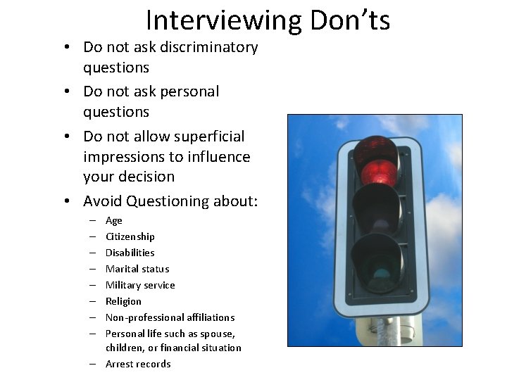 Interviewing Don’ts • Do not ask discriminatory questions • Do not ask personal questions