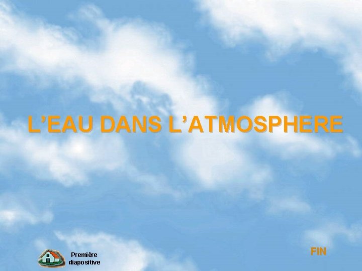 L’EAU DANS L’ATMOSPHERE Première diapositive FIN 