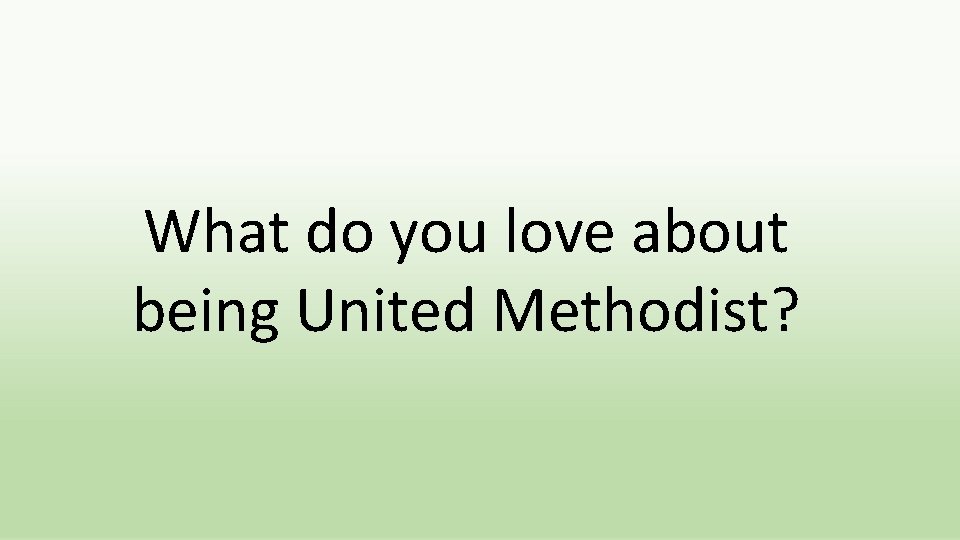 What do you love about being United Methodist? 