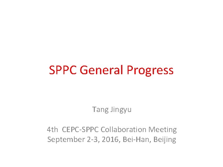 SPPC General Progress Tang Jingyu 4 th CEPC-SPPC Collaboration Meeting September 2 -3, 2016,