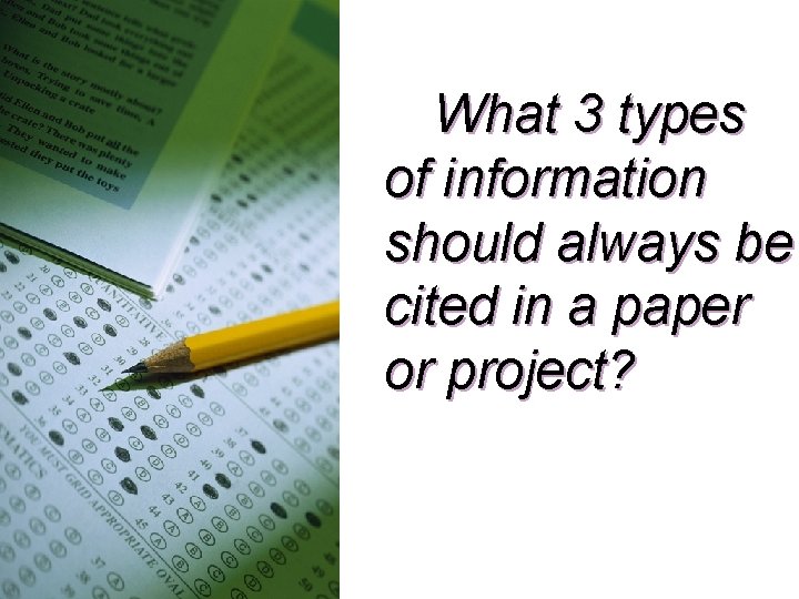 What 3 types of information should always be cited in a paper or project?