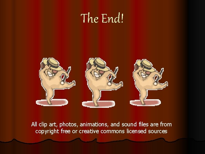 The End! All clip art, photos, animations, and sound files are from copyright free