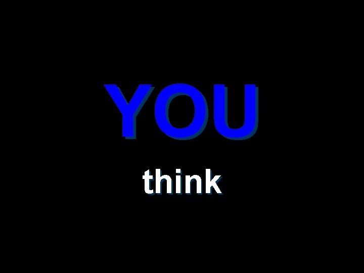 YOU think 