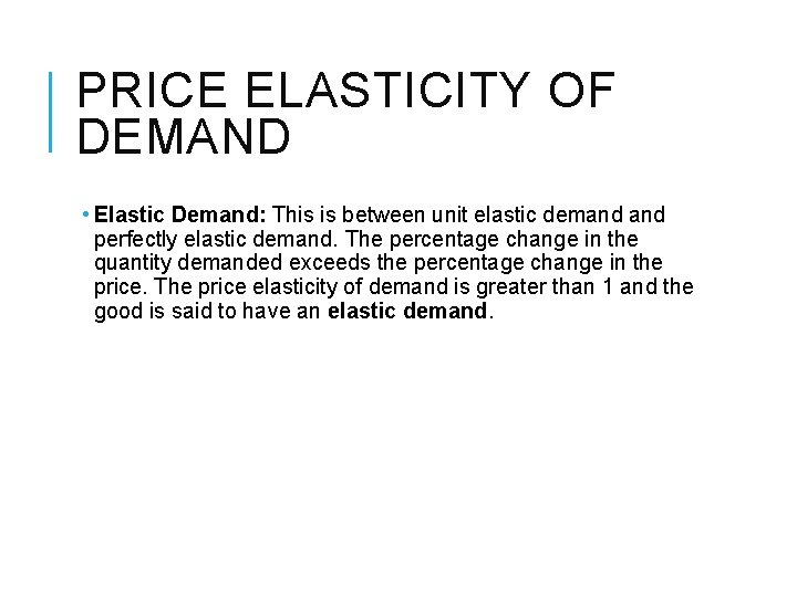 PRICE ELASTICITY OF DEMAND • Elastic Demand: This is between unit elastic demand perfectly PRICE ELASTICITY OF DEMAND • Elastic Demand: This is between unit elastic demand perfectly