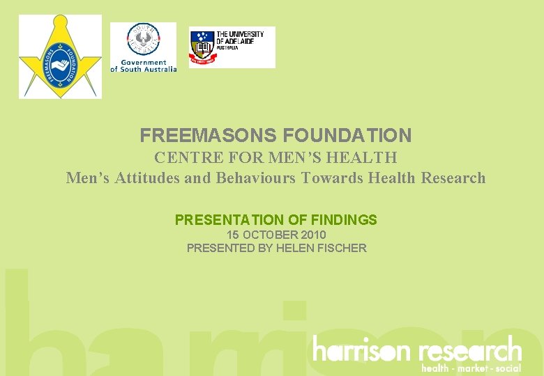 FREEMASONS FOUNDATION CENTRE FOR MEN’S HEALTH Men’s Attitudes and Behaviours Towards Health Research PRESENTATION