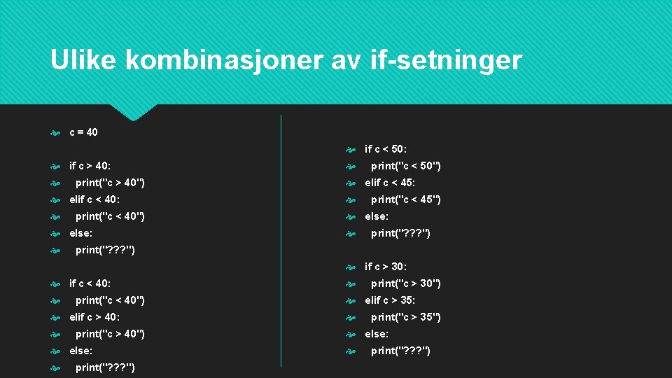 Ulike kombinasjoner av if-setninger c = 40 if c < 50: if c >