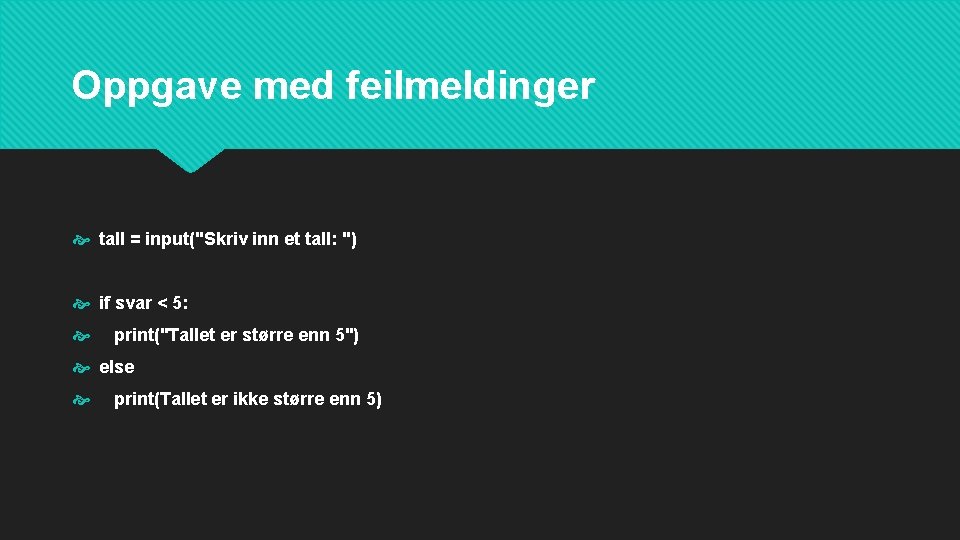 Oppgave med feilmeldinger tall = input("Skriv inn et tall: ") if svar < 5: