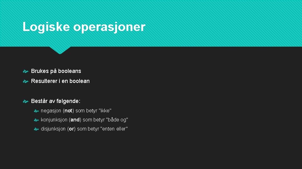 Logiske operasjoner Brukes på booleans Resulterer i en boolean Består av følgende: negasjon (not)