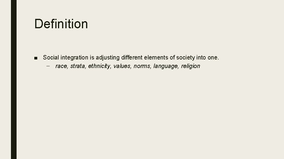 Definition ■ Social integration is adjusting different elements of society into one. – race,