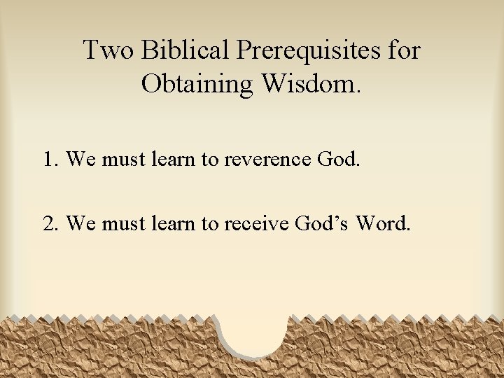 Two Biblical Prerequisites for Obtaining Wisdom. 1. We must learn to reverence God. 2.