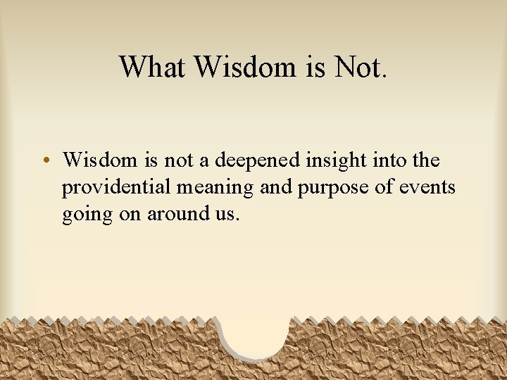 What Wisdom is Not. • Wisdom is not a deepened insight into the providential