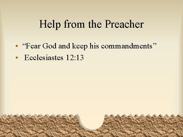 Help from the Preacher • “Fear God and keep his commandments” • Ecclesiastes 12: