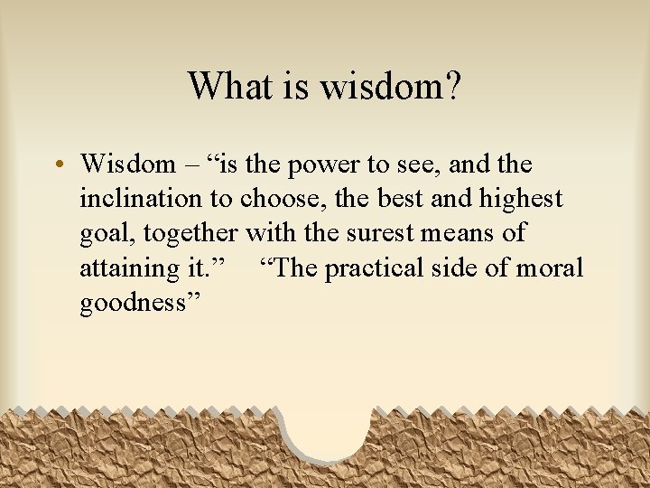 What is wisdom? • Wisdom – “is the power to see, and the inclination