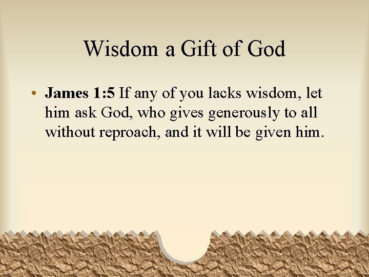 Wisdom a Gift of God • James 1: 5 If any of you lacks