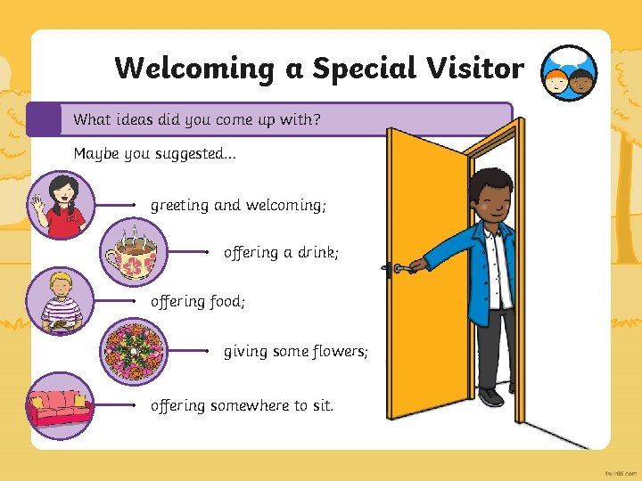 Welcoming a Special Visitor What ideas did you come up with? Maybe you suggested…