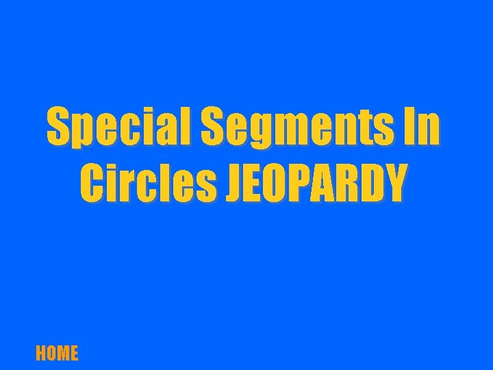 Special Segments In Circles JEOPARDY HOME 