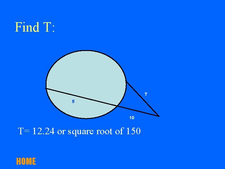 Find T: T 5 10 T= 12. 24 or square root of 150 HOME