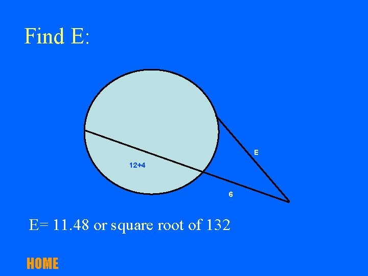 Find E: E 12+4 6 E= 11. 48 or square root of 132 HOME