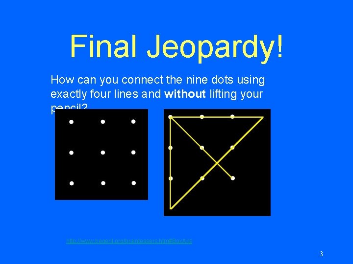 Final Jeopardy! How can you connect the nine dots using exactly four lines and