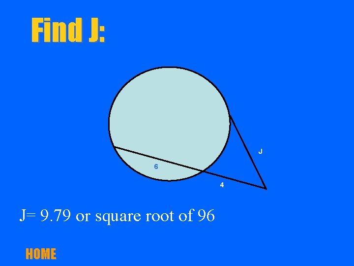 Find J: J 6 4 J= 9. 79 or square root of 96 HOME