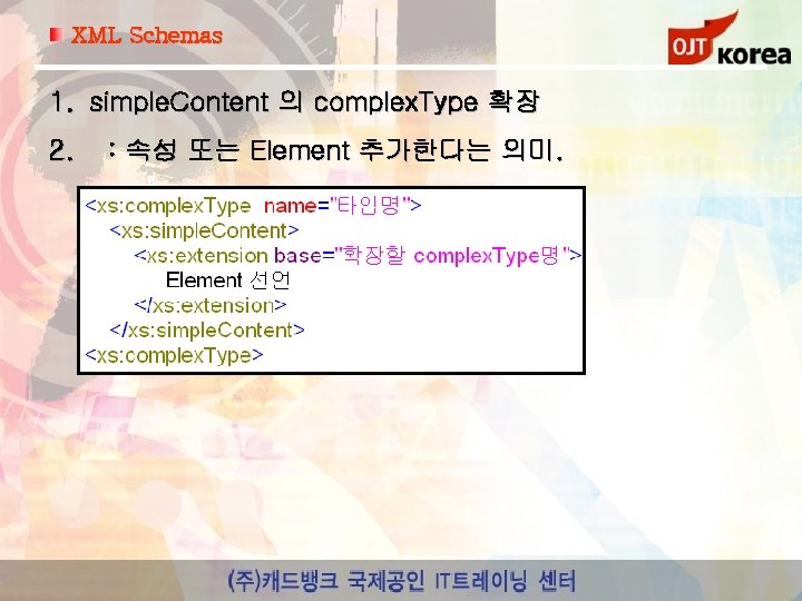 XML Schemas 1. simple. Content 의 complex. Type 확장 2. : 속성 또는 Element