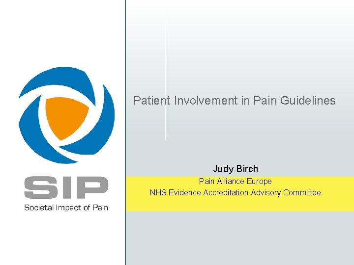 Patient Involvement in Pain Guidelines Judy Birch Pain Alliance Europe NHS Evidence Accreditation Advisory