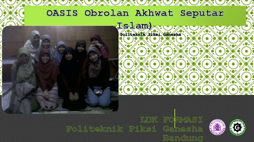 OASIS Obrolan Akhwat Seputar Islam) Kampus Satu Politeknik Piksi Ganesha LDK FORMASI Politeknik Piksi