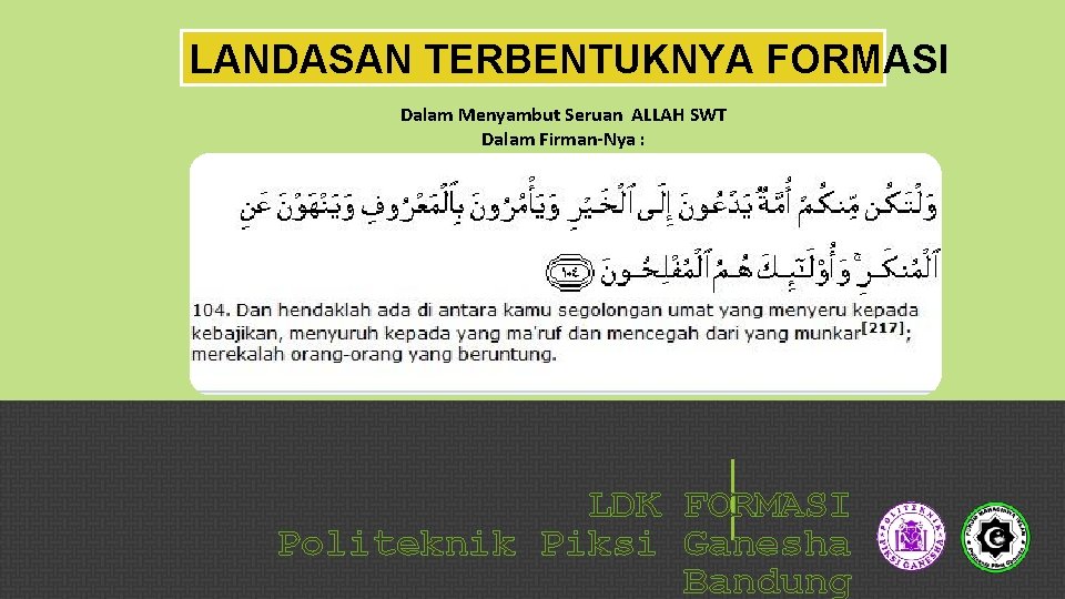 LANDASAN TERBENTUKNYA FORMASI Dalam Menyambut Seruan ALLAH SWT Dalam Firman-Nya : LDK FORMASI Politeknik