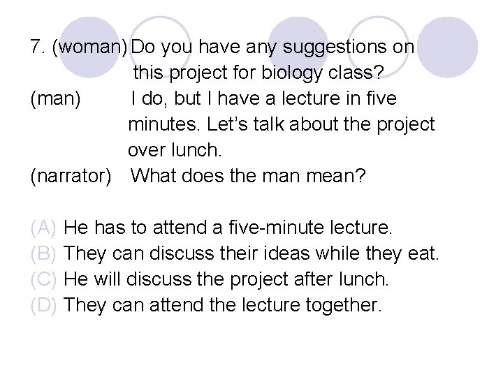 7. (woman) Do you have any suggestions on this project for biology class? (man)