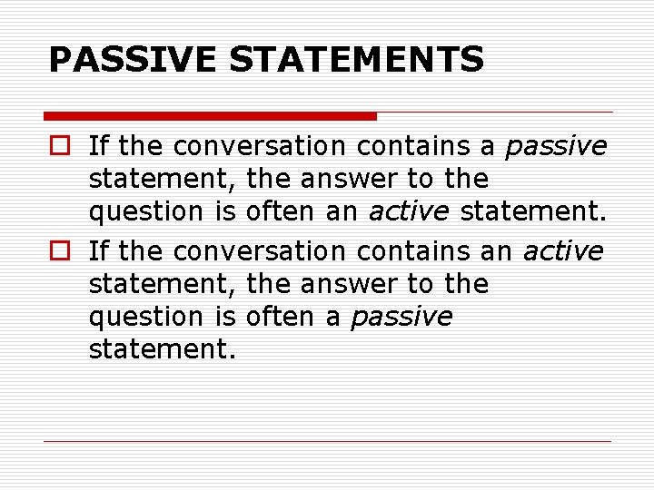 PASSIVE STATEMENTS o If the conversation contains a passive statement, the answer to the
